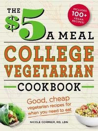 Cover image for The $5 a Meal College Vegetarian Cookbook: Good, Cheap Vegetarian Recipes for When You Need to Eat