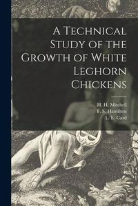 Cover image for A Technical Study of the Growth of White Leghorn Chickens