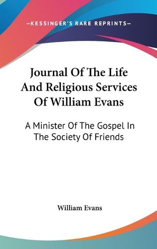 Cover image for Journal of the Life and Religious Services of William Evans: A Minister of the Gospel in the Society of Friends