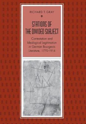 Cover image for Stations of the Divided Subject: Contestation and Ideological Legitimation in German Bourgeois Literature, 1770-1914