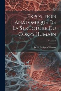 Cover image for Exposition Anatomique De La Structure Du Corps Humain; Volume 1