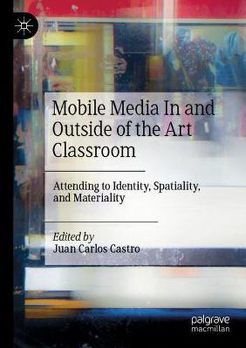 Cover image for Mobile Media In and Outside of the Art Classroom: Attending to Identity, Spatiality, and Materiality