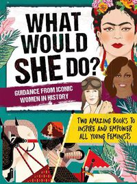 Cover image for What Would She Do? Advice from Iconic Women in History: Two amazing books to inspire & empower all young feminists