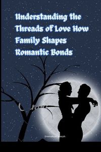 Cover image for Understanding the Threads of Love How Family Shapes Romantic Bonds