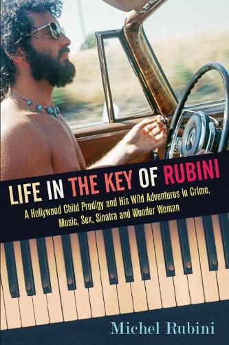 Cover image for Life in the Key of Rubini: A Hollywood Child Prodigy and His Wild Adventures in Crime, Music, Sex, Sinatra and Wonder Woman