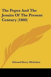 Cover image for The Popes And The Jesuits Of The Present Century (1860)