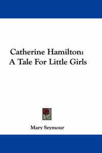 Cover image for Catherine Hamilton: A Tale for Little Girls