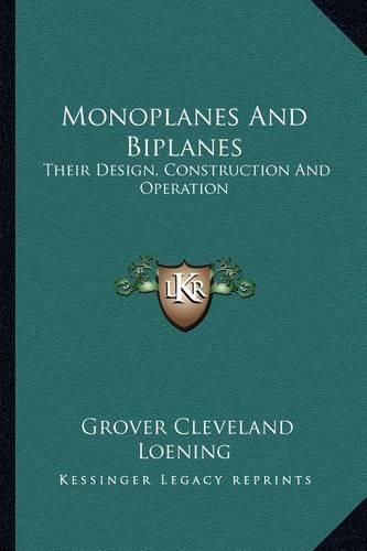 Monoplanes and Biplanes: Their Design, Construction and Operation