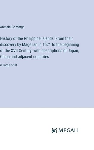 Cover image for History of the Philippine Islands; From their discovery by Magellan in 1521 to the beginning of the XVII Century, with descriptions of Japan, China and adjacent countries