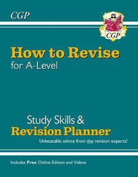 Cover image for How to Revise for A-Level: Study Skills & Planner - Unbeatable advice for Years 12 and 13