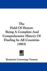 Cover image for The Field of Honor: Being a Complete and Comprehensive History of Dueling in All Countries (1883)