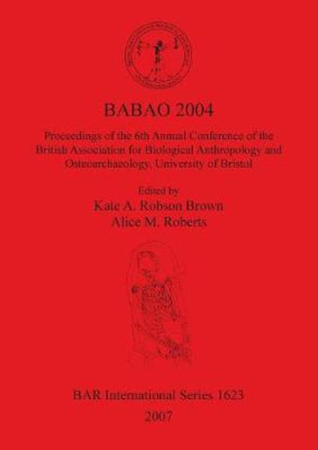 BABAO 2004 Proceedings of the 6th Annual Conference of the British Association for Biological Anthropology and Osteoarchaeology, University of Bristol