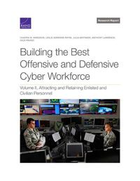 Cover image for Building the Best Offensive and Defensive Cyber Workforce: Volume II, Attracting and Retaining Enlisted and Civilian Personnel