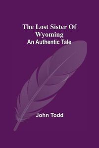 Cover image for The Lost Sister Of Wyoming: An Authentic Tale