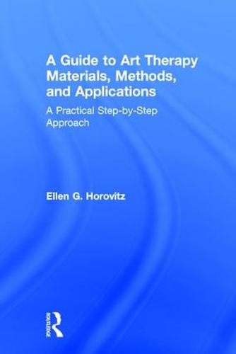 Cover image for A Guide to Art Therapy Materials, Methods, and Applications: A Practical Step-by-Step Approach