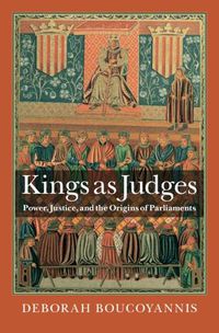 Cover image for Kings as Judges: Power, Justice, and the Origins of Parliaments