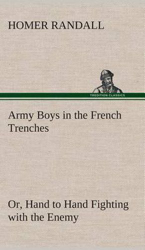 Cover image for Army Boys in the French Trenches Or, Hand to Hand Fighting with the Enemy