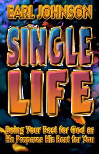 Single Life: Being Your Best for God as He Prepares His Best for You