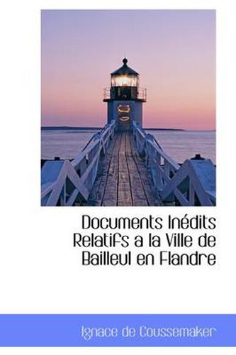 Cover image for Documents Inedits Relatifs a la Ville de Bailleul En Flandre