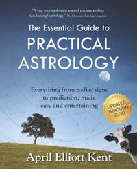 Cover image for The Essential Guide to Practical Astrology: Everything from zodiac signs to prediction, made easy and entertaining