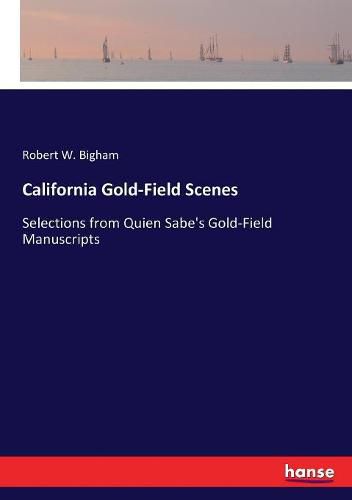 California Gold-Field Scenes: Selections from Quien Sabe's Gold-Field Manuscripts