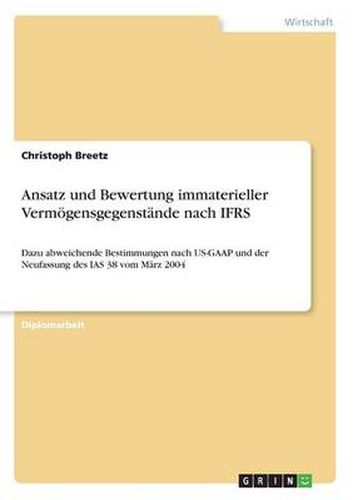 Cover image for Ansatz und Bewertung immaterieller Vermoegensgegenstande nach IFRS: Dazu abweichende Bestimmungen nach US-GAAP und der Neufassung des IAS 38 vom Marz 2004