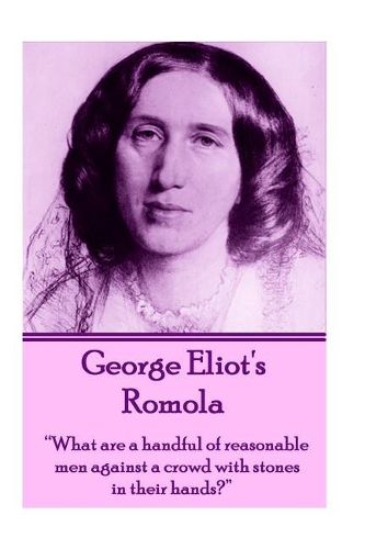 Cover image for George Eliot's Romola: What Are a Handful of Reasonable Men Against a Crowd with Stones in Their Hands?