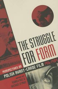 Cover image for The Struggle for Form: Perspectives on Polish Avant-Garde Film, 1916-1989