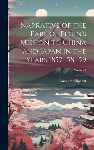 Cover image for Narrative of the Earl of Elgin's Mission to China and Japan in the Years 1857, '58, '59; Volume 2