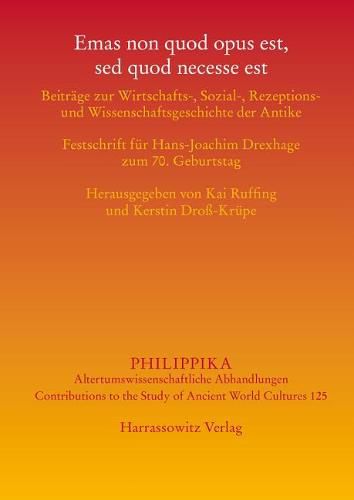 Cover image for Emas Non Quod Opus Est, sed Quod Necesse Est: Beitrage Zur Wirtschafts-, Sozial-, Rezeptions- Und Wissenschaftsgeschichte Der Antike. Festschrift Fur Hans-Joachim Drexhage Zum 70. Geburtstag.