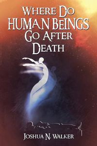 Cover image for Where Do Human Beings Go After Death
