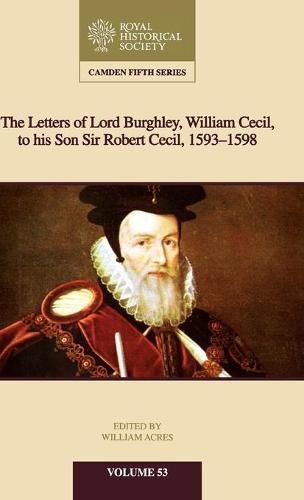 The Letters of Lord Burghley, William Cecil, to His Son Sir Robert Cecil, 1593-1598