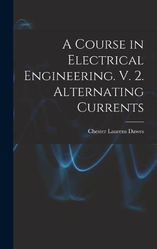 A Course in Electrical Engineering. V. 2. Alternating Currents