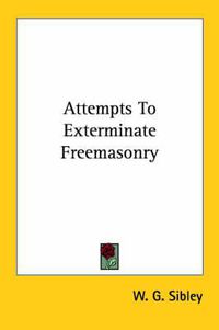 Cover image for Attempts to Exterminate Freemasonry