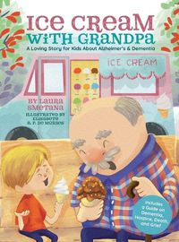 Cover image for Ice Cream with Grandpa: A Loving Story for Kids About Alzheimer's & Dementia