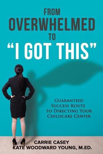 From Overwhelmed to I Got This: Guaranteed Success Route to Directing Your Childcare Center