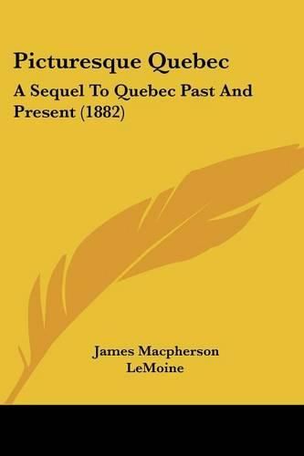 Cover image for Picturesque Quebec: A Sequel to Quebec Past and Present (1882)