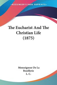 Cover image for The Eucharist and the Christian Life (1875)