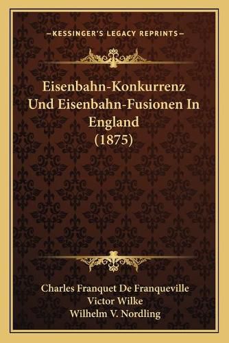 Cover image for Eisenbahn-Konkurrenz Und Eisenbahn-Fusionen in England (1875)