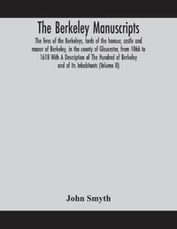 Cover image for The Berkeley manuscripts. The lives of the Berkeleys, lords of the honour, castle and manor of Berkeley, in the county of Gloucester, from 1066 to 1618 With A Description of The Hundred of Berkeley and of Its Inhabitants (Volume II)