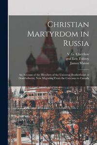 Cover image for Christian Martyrdom in Russia [microform]: an Account of the Members of the Universal Brotherhood or Doukhobortsi, Now Migrating From the Caucasus to Canada