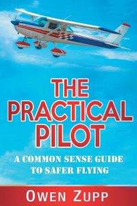 Cover image for The Practical Pilot: A Common Sense Guide to Safer Flying