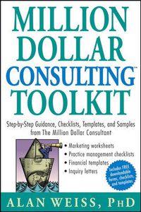 Cover image for Million Dollar Consulting Toolkit: Step-by-step Guidance, Checklists, Templates and Samples from  The Million Dollar Consultant