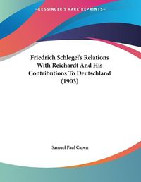 Cover image for Friedrich Schlegel's Relations with Reichardt and His Contributions to Deutschland (1903)