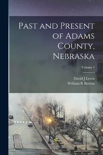 Cover image for Past and Present of Adams County, Nebraska; Volume 1