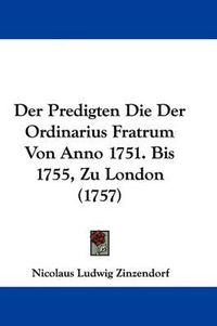 Cover image for Der Predigten Die Der Ordinarius Fratrum Von Anno 1751. Bis 1755, Zu London (1757)