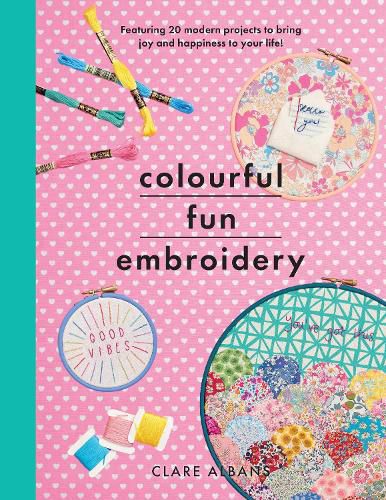 Colourful Fun Embroidery: Featuring 24 modern projects to bring joy and happiness to your life!