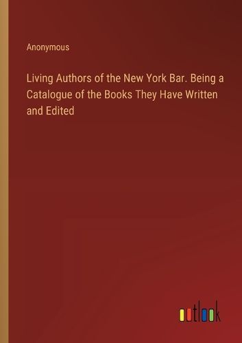 Cover image for Living Authors of the New York Bar. Being a Catalogue of the Books They Have Written and Edited