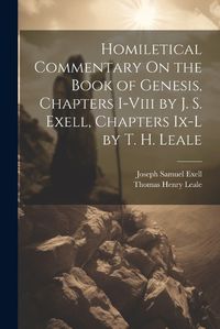 Cover image for Homiletical Commentary On the Book of Genesis, Chapters I-Viii by J. S. Exell, Chapters Ix-L by T. H. Leale