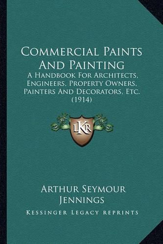 Cover image for Commercial Paints and Painting: A Handbook for Architects, Engineers, Property Owners, Painters and Decorators, Etc. (1914)